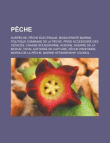 Peche: Surpeche, Peche Electrique, Biodiversite Marine, Politique Commune de La Peche, Prise Accessoire Des Cetaces, Chasse Sous-Marine, Ausone, Guerre de La Morue, Total Autorise de Capture, Peche Profonde, Mordu de La Peche - Livres Groupe