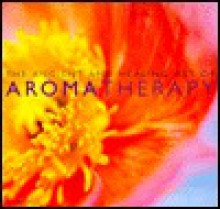 The Ancient and Healing Art of Aromatherapy - Clare Hill