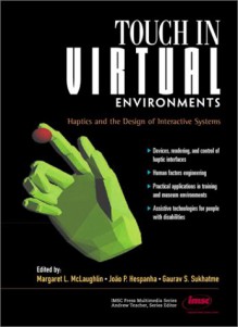 Touch in Virtual Environments: Haptics and the Design of Interactive Systems - Margaret L. McLaughlin