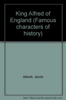 King Alfred of England (Famous characters of history) - Jacob Abbott