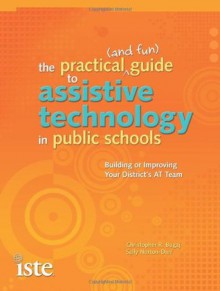 The Practical (and Fun) Guide to Assistive Technology in Public Schools: Building or Improving Your District's AT Team - Christopher R. Bugaj, Sally Norton-Darr