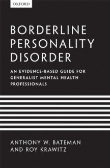 Borderline Personality Disorder: An evidence-based guide for generalist mental health professionals - Anthony W. Bateman, Roy Krawitz