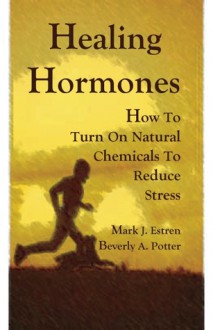 Healing Hormones: Natural Chemicals for Less Stress and a Better Life - Mark James Estren