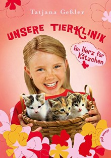 Unsere Tierklinik, Band 4: Ein Herz für Kätzchen - Tatjana Geßler, Kathrin Treuber, Andrea Glanegger