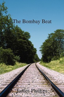 The Bombay Beat: A British Police Oficer Running the City of Bombay - James Phillips