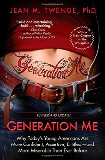 Generation Me - Revised and Updated: Why Today's Young Americans Are More Confident, Assertive, Entitled--and More Miserable Than Ever Before - Jean M. Twenge