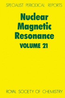 Nuclear Magnetic Resonance: Volume 21 - Royal Society of Chemistry, Royal Society of Chemistry