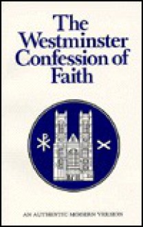 The Westminster Confession Of Faith: An Authentic Modern Version - Douglas Kelly