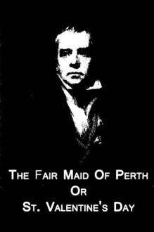 The Fair Maid Of Perth Or St. Valentine's Day - Sir Walter Scott