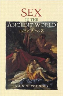 Sex in the Ancient World from A - Z (Ancient World from A to Z) - John Younger