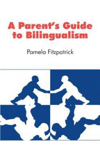 A Parent's Guide to Bilingualism - Pamela Fitzpatrick