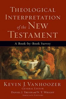 Theological Interpretation of the New Testament: A Book-by-Book Survey - Kevin J. Vanhoozer