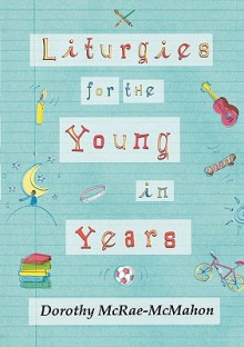 Liturgies for the Young in Years - Dorothy McRae-McMahon