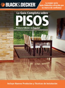 La Guia Completa sobre Pisos: *Incluye nuevos productos y tecnicas de instalacion - Creative Publishing International, Edgar Rojas