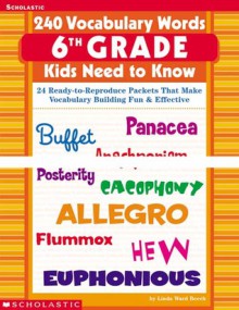 240 Vocabulary Words 6th Grade Kids Need To Know: 24 Ready-to-Reproduce Packets That Make Vocabulary Building Fun & Effective - Linda Ward Beech