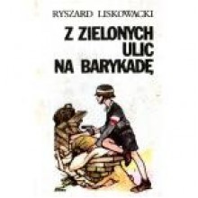 Z zielonych ulic na barykadę - Ryszard Liskowacki