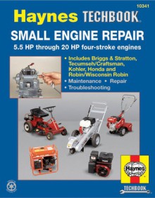 Small Engine Repair: 5.5 HP Thru 20 HP Four Stroke Engines - John Haynes, John Haynes