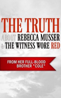 The Truth About Rebecca Musser & The Witness Wore Red - Cole