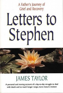 Letters to Stephen: A Father's Journey of Grief and Recovery - James Taylor