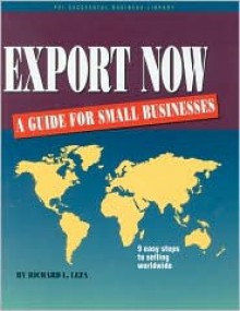 Export Now a Guide for Small Business: A Guide for Small Business - Richard L. Leza