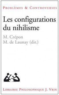 Les Configurations Du Nihilisme - Marc Crépon, Marc B. de Launay