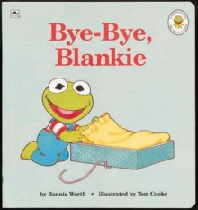 Bye Bye, Blankie - Bonnie Worth, Tom Cooke