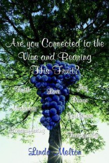 Are You Connected To The Vine And Bearing His Fruit? - Linda Melton