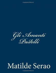 Gli Amanti Pastelli - Matilde Serao