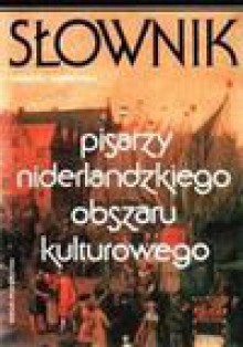 Słownik pisarzy niderlandzkiego obszaru kulturowego : flamandzkich i holenderskich, nowołacińskich, surinamskich, afrykanerskich i fryzyjskich - Andrzej. Dąbrówka