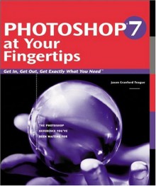 Photoshop 7 at Your Fingertips: Get In, Get Out, Get Exactly What You Want - Jason Cranford Teague