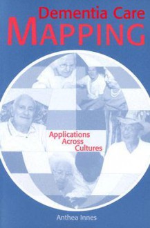 Dementia Care Mapping: Applications Across Cultures - Anthea Innes, Stanley Weinronk