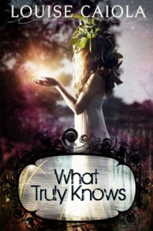 What Truly Knows - Louise Caiola