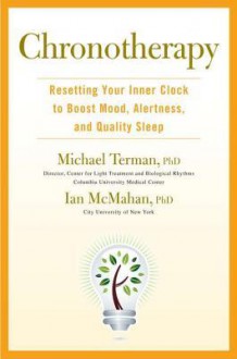 Chronotherapy: Resetting Your Inner Clock to Boost Mood, Alertness, and Quality Sleep - Michael Terman, Ian McMahan