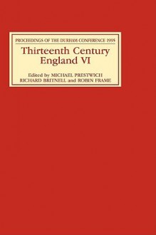 Thirteenth Century England VI: Proceedings of the Durham Conference, 1995 - Michael Prestwich, Robin Frame, R.H. Britnell