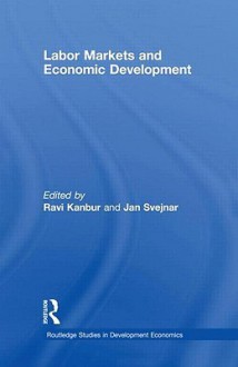 Labor Markets and Economic Development - Kanbur Ravi, Jan Svejnar, Kanbur Ravi