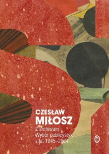 Z archiwum. Wybór publicystyki z lat 1945-2004 - Czesław Miłosz