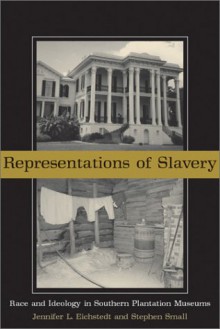 Representations of Slavery: Race and Ideology in Southern Plantation Museums - Jennifer L. Eichstedt