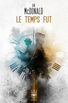 Le temps fut - Ian McDonald