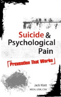 Suicide and Psychological Pain: Prevention That Works - Jack Klott