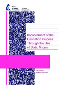 Improvement of the Ozonation Process Through the Use of Static Mixers - C. Mysore, D. Smith, J. Leparc