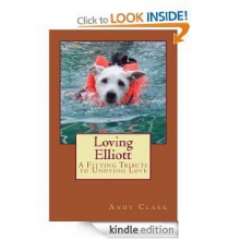 Loving Elliott; A Fitting Tribute To Undying Love - Andy Clark