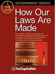 How Our Laws Are Made: The Legislative Process, Introducing a Bill or Resolution, Parliamentary Reference Sources, Committee of the Whole, Committee Markup, Amendment Tree, Amendments Between the Houses, and the Committee System - Charles W. Johnson