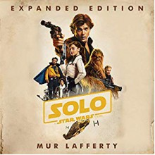 Solo: A Star Wars Story Expanded Edition - Mur Lafferty, Marc Thompson