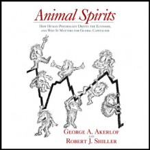 Animal Spirits: How Human Psychology Drives the Economy, and Why It Matters for Global Capitalism - George A. Akerlof, Robert J. Shiller, Marc Vietor, Audible Studios