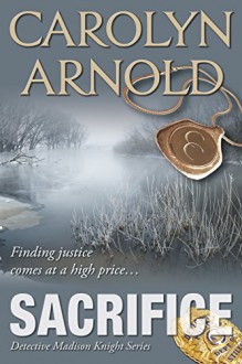 Sacrifice (Detective Madison Knight Series Book 3) - Carolyn Arnold