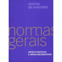 Normas de Inventário. Normas Gerais. Artes Plásticas e Artes Decorativas - Elsa Garrett Pinho, Inês da Cunha Freitas