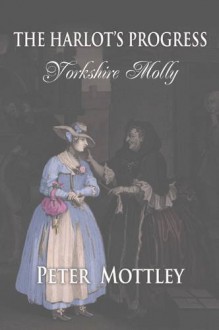 Yorkshire Molly (The Harlot's Progress, #1) - Peter Mottley, Katie Davies, Nigel Randell, Marianne Coupe