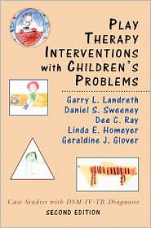 Play Therapy Interventions with Children's Problems: Case Studies with Dsm-IV-Tr Diagnoses - Garry L. Landreth, Dee C. Ray, Daniel S. Sweeney, Linda E. Homeyer