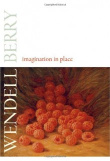 Imagination in Place - Wendell Berry