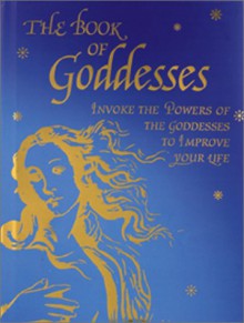 The Book of Goddesses: Invoke the Powers of the Goddesses to Improve Your Life - Roni Jay